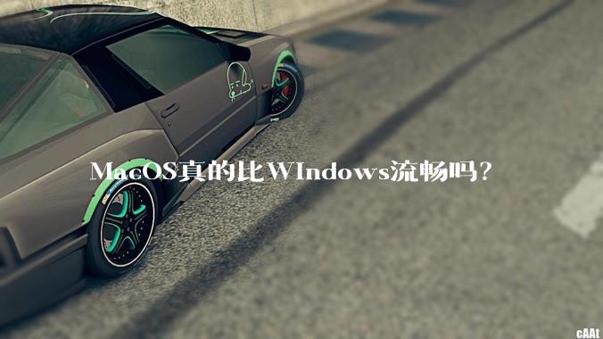 MacOS真的比Windows流畅吗？