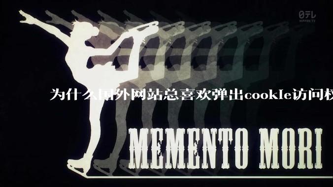 为什么国外网站总喜欢弹出cookie访问权限弹窗，国内网站却没有，这么做有什么意义？
