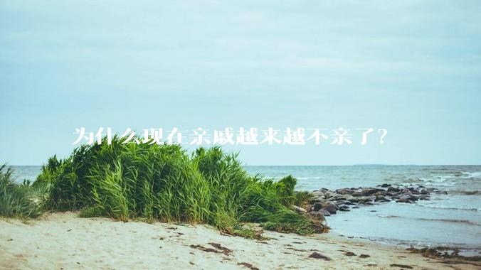 为什么现在亲戚越来越不亲了？
