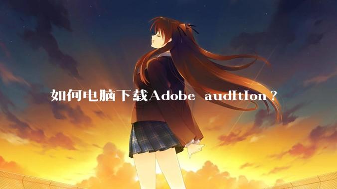 如何电脑下载Adobe audition?
