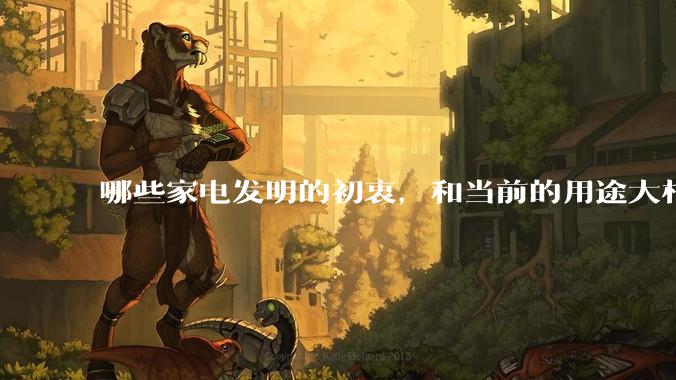 哪些家电发明的初衷，和当前的用途大相径庭？