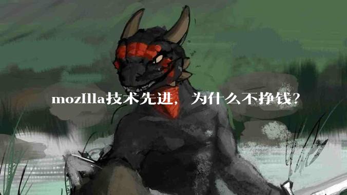 mozilla技术先进，为什么不挣钱？