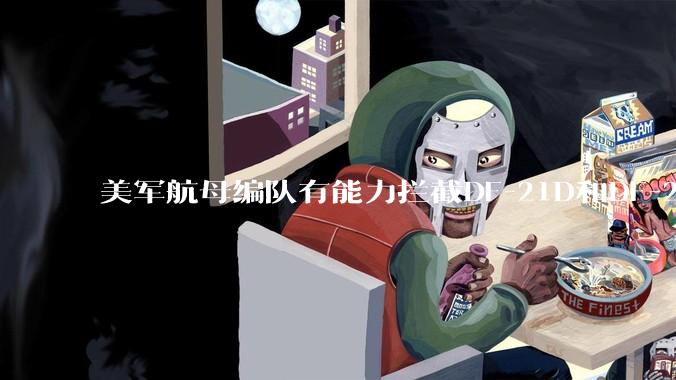 美军航母编队有能力拦截DF-21D和DF-26吗？