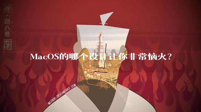 MacOS的哪个设计让你非常恼火？