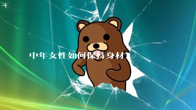 中年女性如何保持身材？