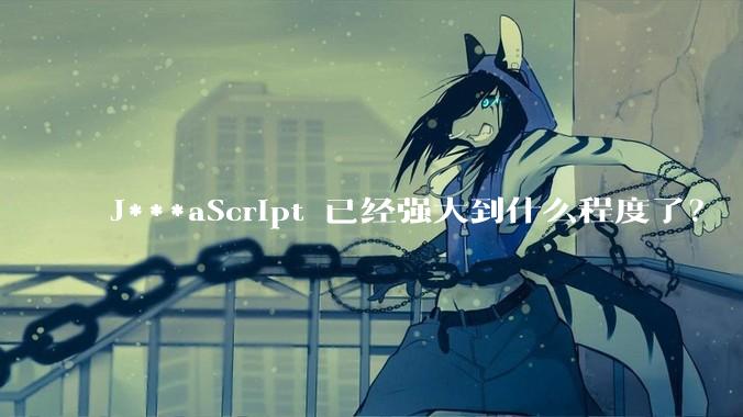 J***aScript 已经强大到什么程度了？