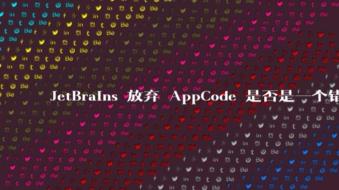 JetBrains 放弃 AppCode 是否是一个错误决定？