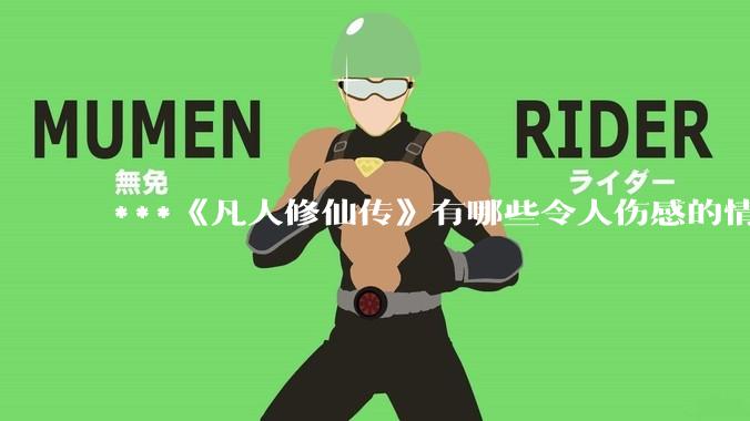 ***《凡人修仙传》有哪些令人伤感的情节？