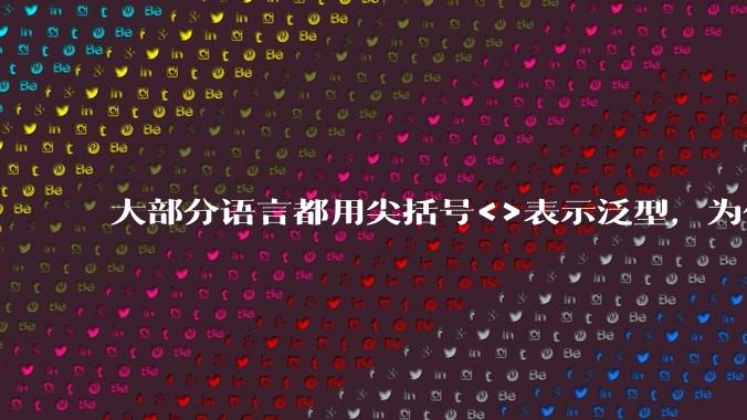 大部分语言都用尖括号<>表示泛型，为什么golang要标新立异用中括号？