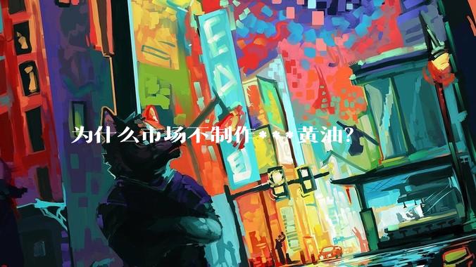 为什么市场不制作***黄油？