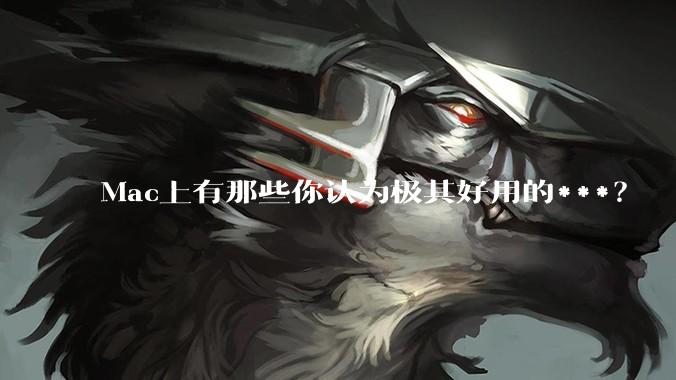 Mac上有那些你认为极其好用的***？