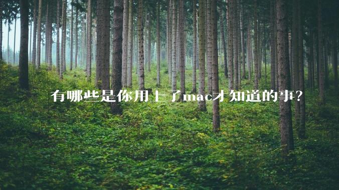 有哪些是你用上了mac才知道的事？