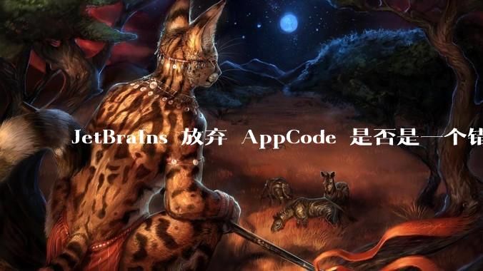 JetBrains 放弃 AppCode 是否是一个错误决定？