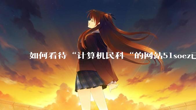 如何看待“计算机民科“的网站51soez已关站维护一周？