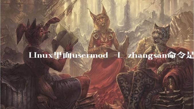 Linux里面usermod -L zhangsan命令是什么？
