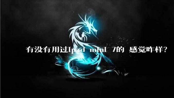 有没有用过ipad mini 7的 感觉咋样？