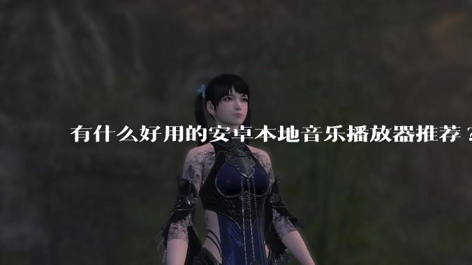 有什么好用的安卓本地音乐播放器推荐?