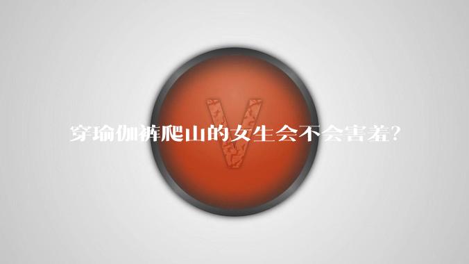 穿瑜伽裤爬山的女生会不会害羞？