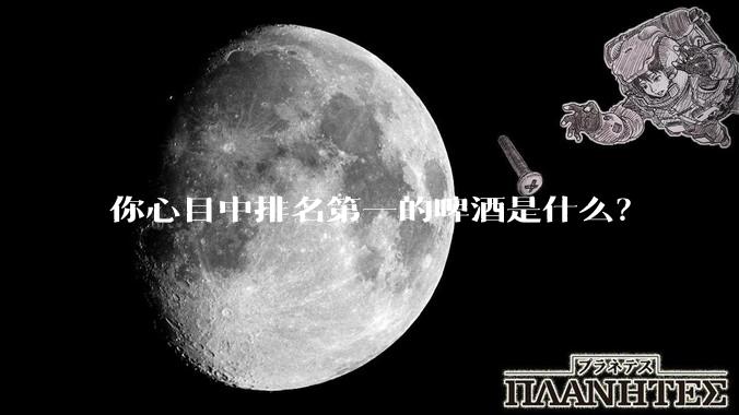 你心目中排名第一的啤酒是什么？