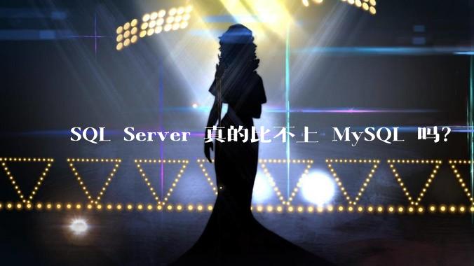 SQL Server 真的比不上 MySQL 吗？