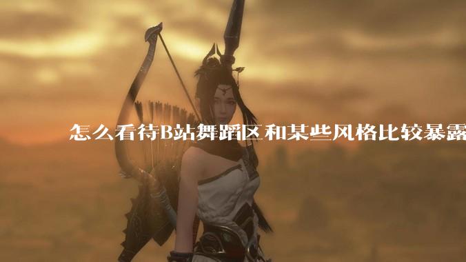 怎么看待B站舞蹈区和某些风格比较暴露的up？